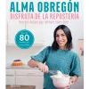 Disfruta de la repostería - Alma Obregón - Planeta