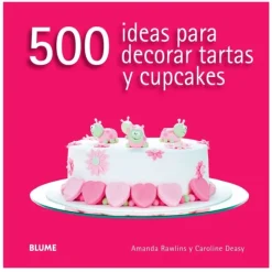 500 ideas para decorar tartas y cupcakes - Amanda Rawlins y Caroline Deasy - Blume
